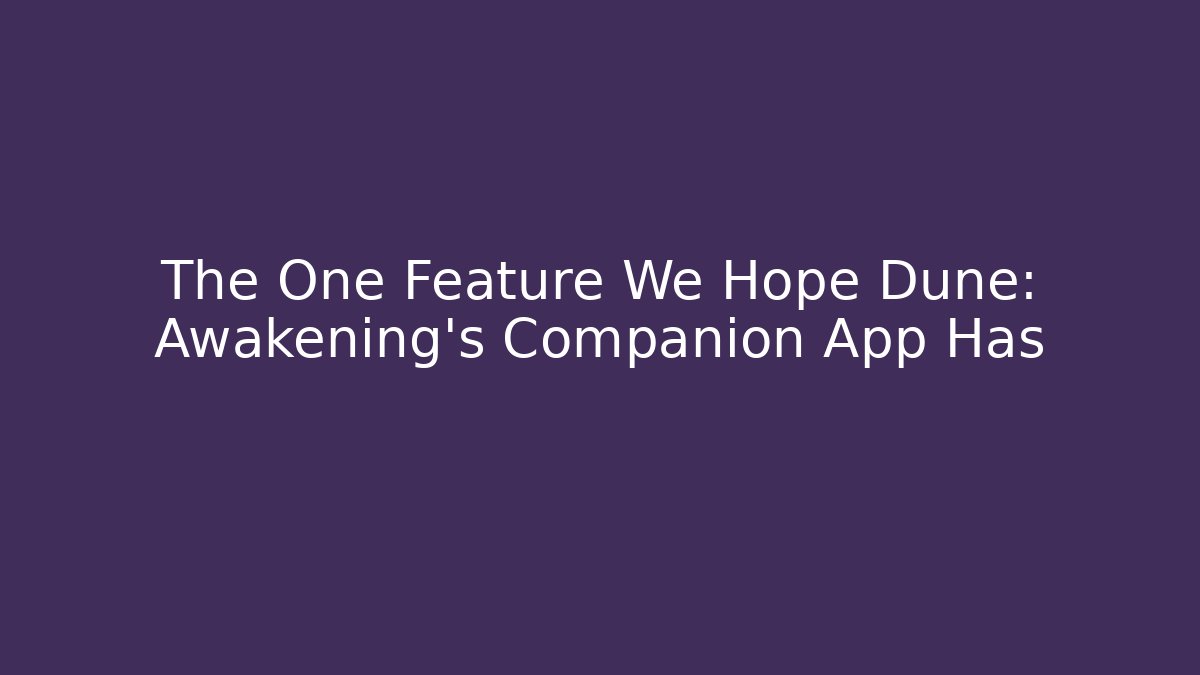 The One Feature We Hope Dune: Awakening's Companion App Has