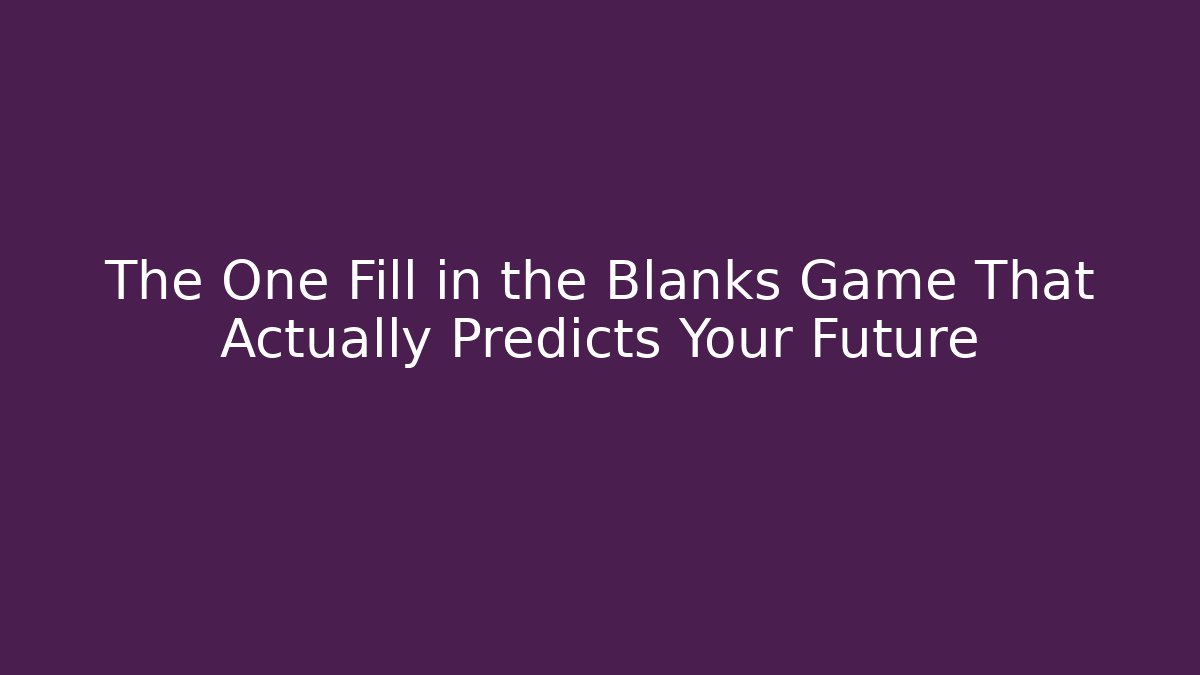The One Fill in the Blanks Game That Actually Predicts Your Future
