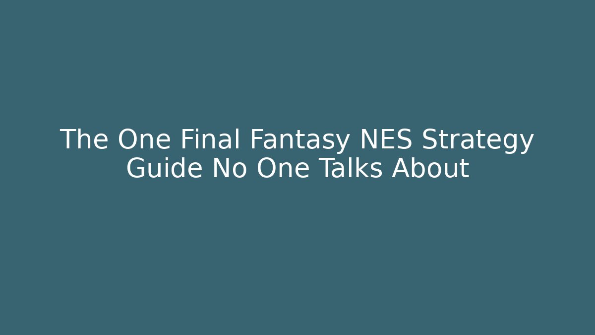 The One Final Fantasy NES Strategy Guide No One Talks About