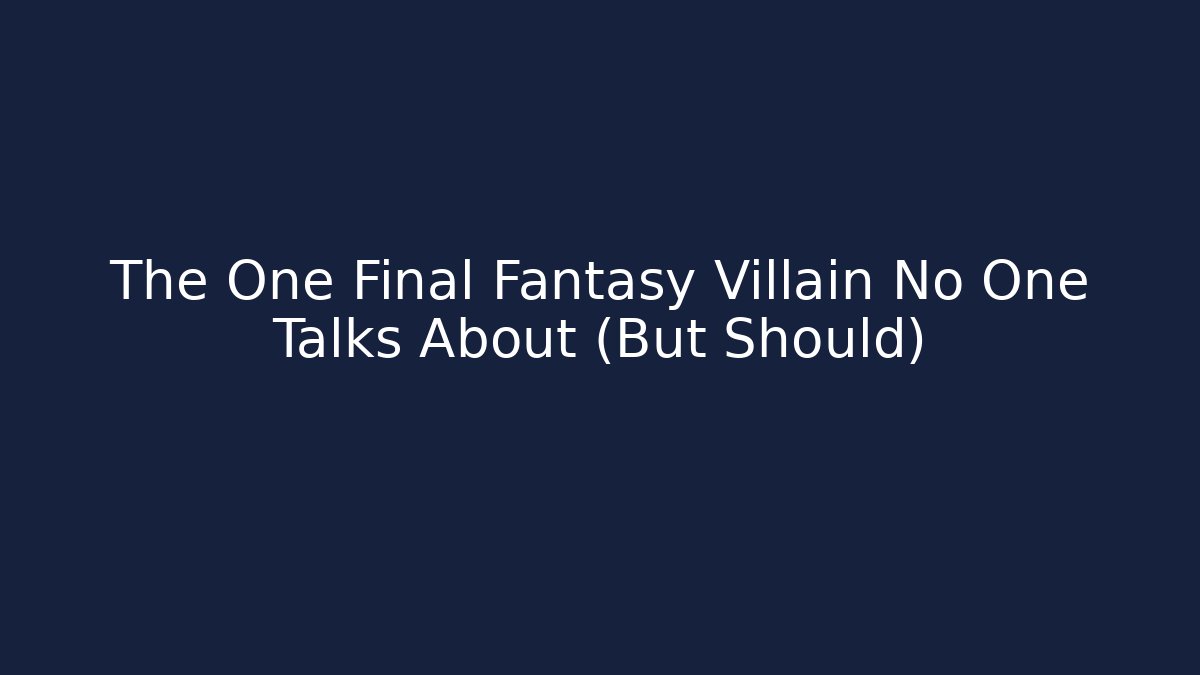 The One Final Fantasy Villain No One Talks About (But Should)