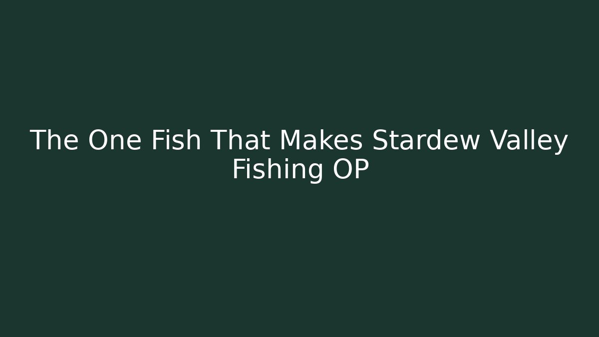 The One Fish That Makes Stardew Valley Fishing OP