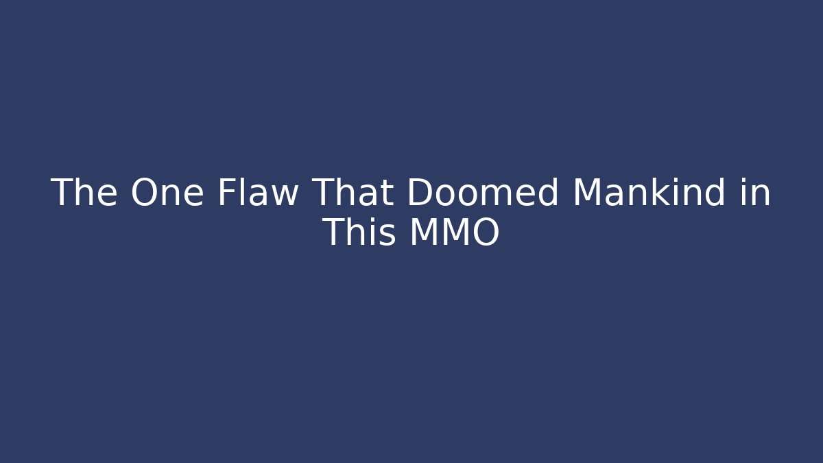 The One Flaw That Doomed Mankind in This MMO