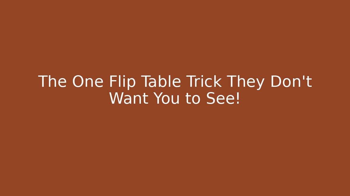 The One Flip Table Trick They Don’t Want You to See!