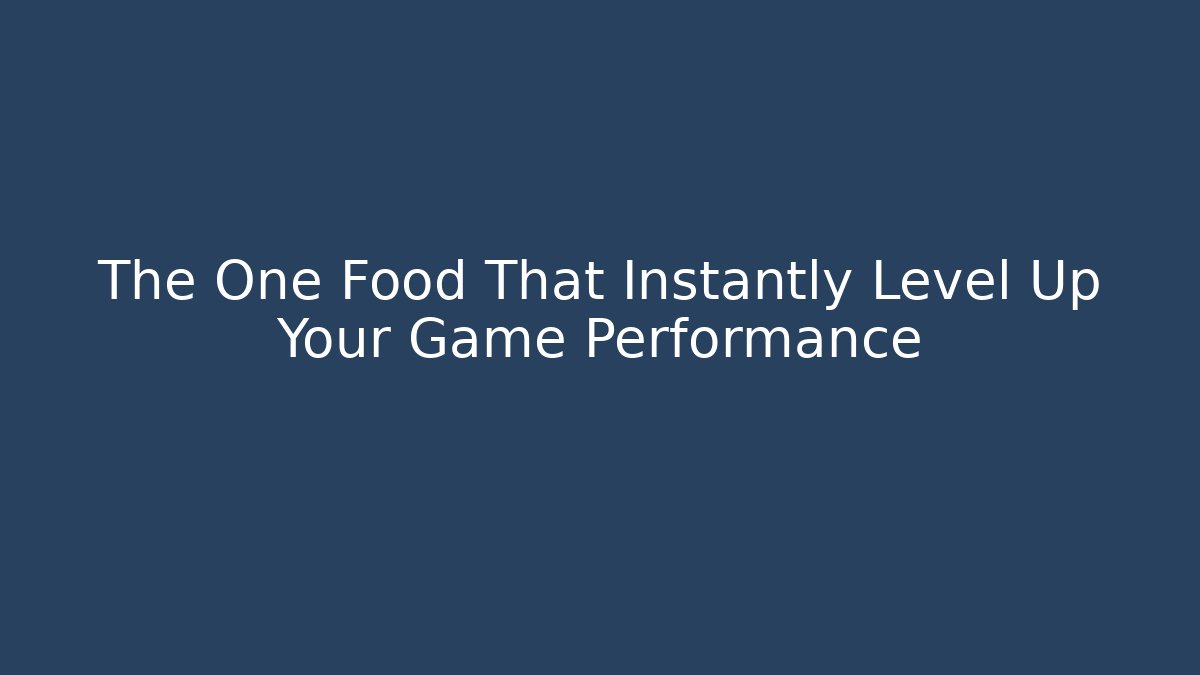 The One Food That Instantly Level Up Your Game Performance