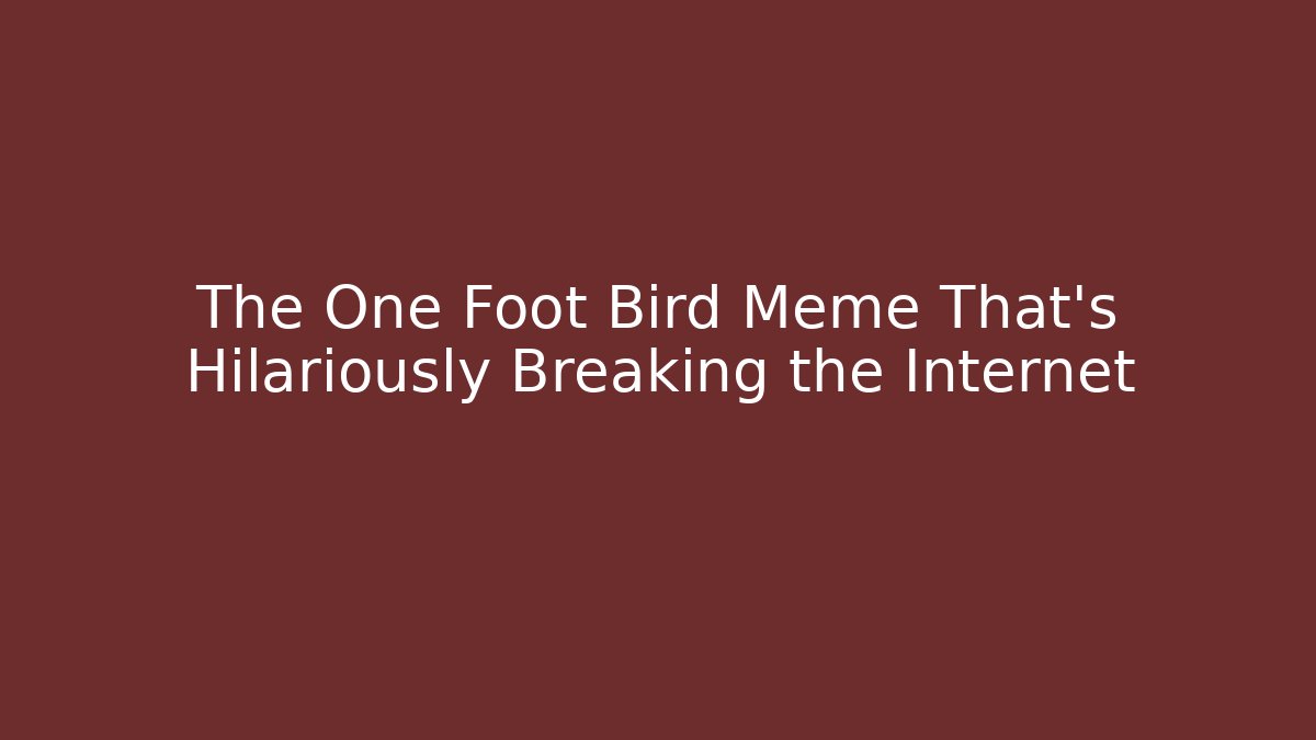 The One Foot Bird Meme That's Hilariously Breaking the Internet