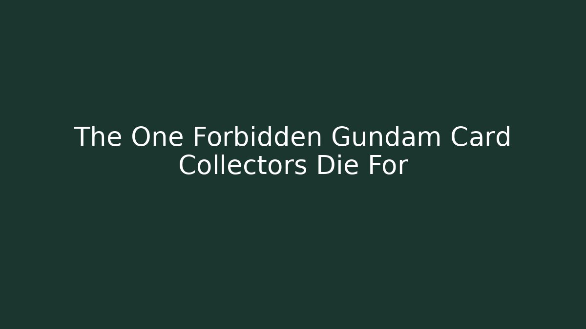 The One Forbidden Gundam Card Collectors Die For
