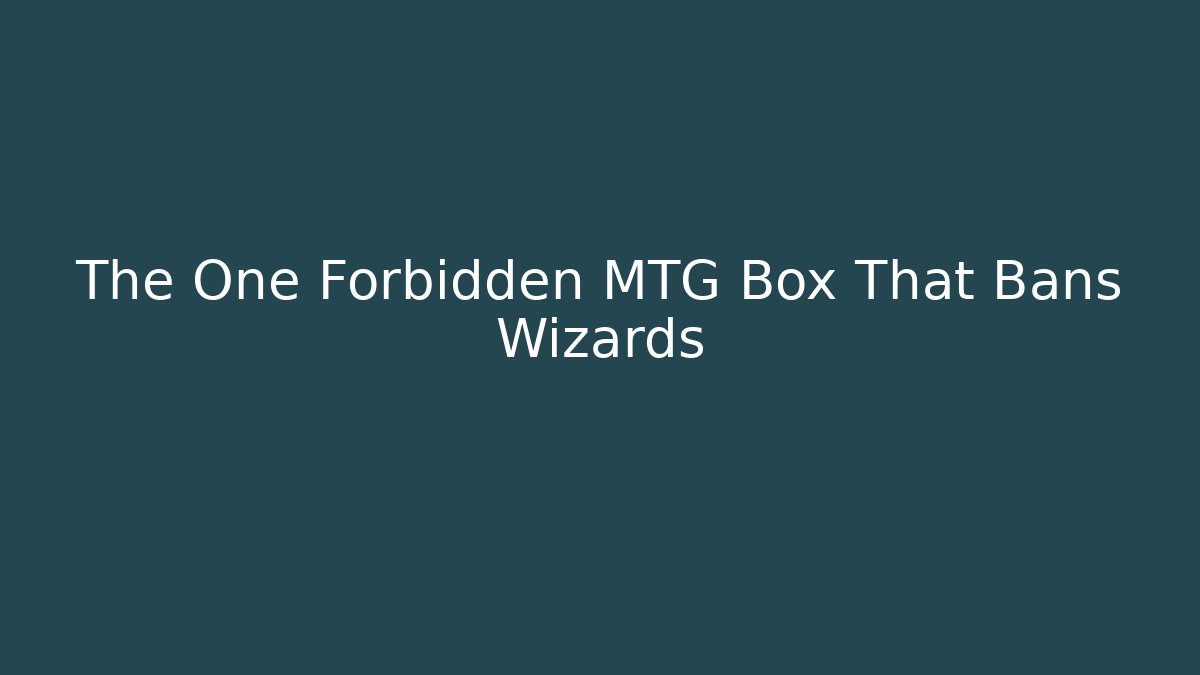 The One Forbidden MTG Box That Bans Wizards
