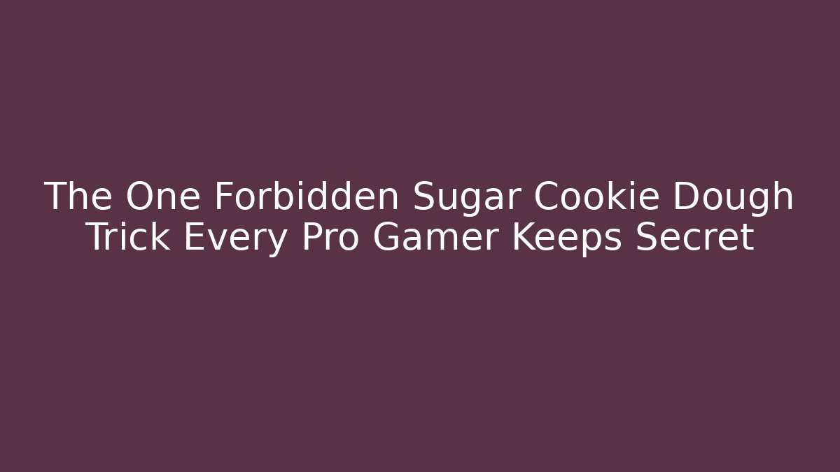 The One Forbidden Sugar Cookie Dough Trick Every Pro Gamer Keeps Secret