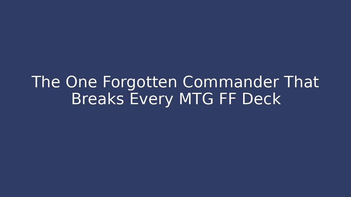 The One Forgotten Commander That Breaks Every MTG FF Deck - Create More Assets