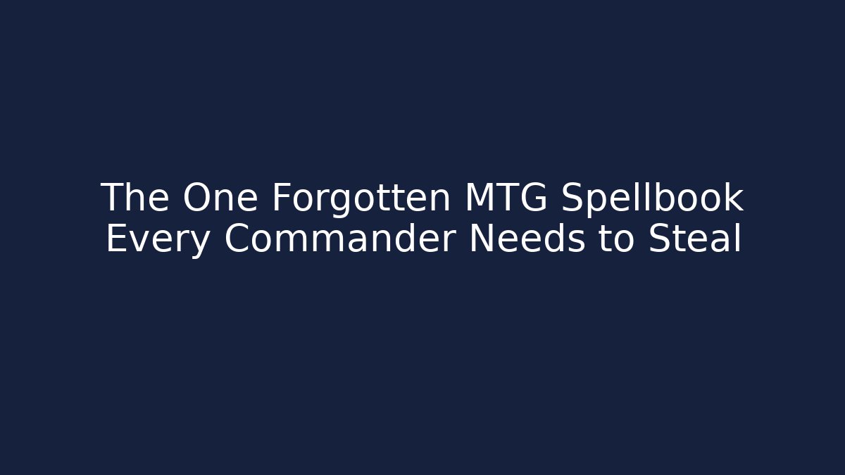The One Forgotten MTG Spellbook Every Commander Needs to Steal