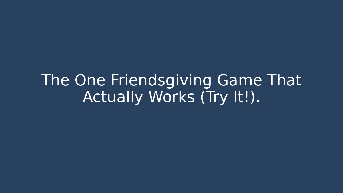 The One Friendsgiving Game That Actually Works (Try It!).