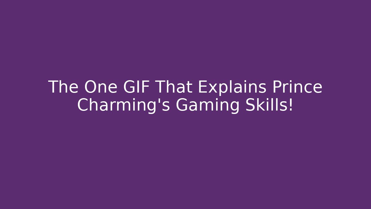 The One GIF That Explains Prince Charming's Gaming Skills!