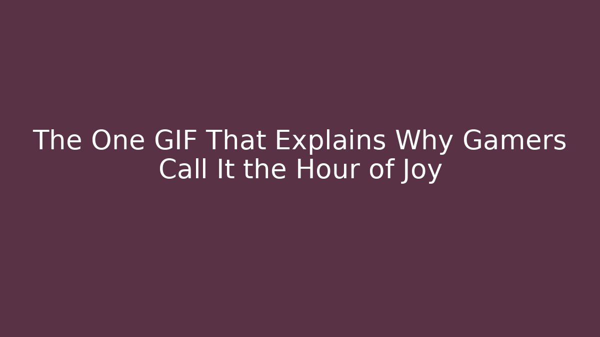 The One GIF That Explains Why Gamers Call It the Hour of Joy
