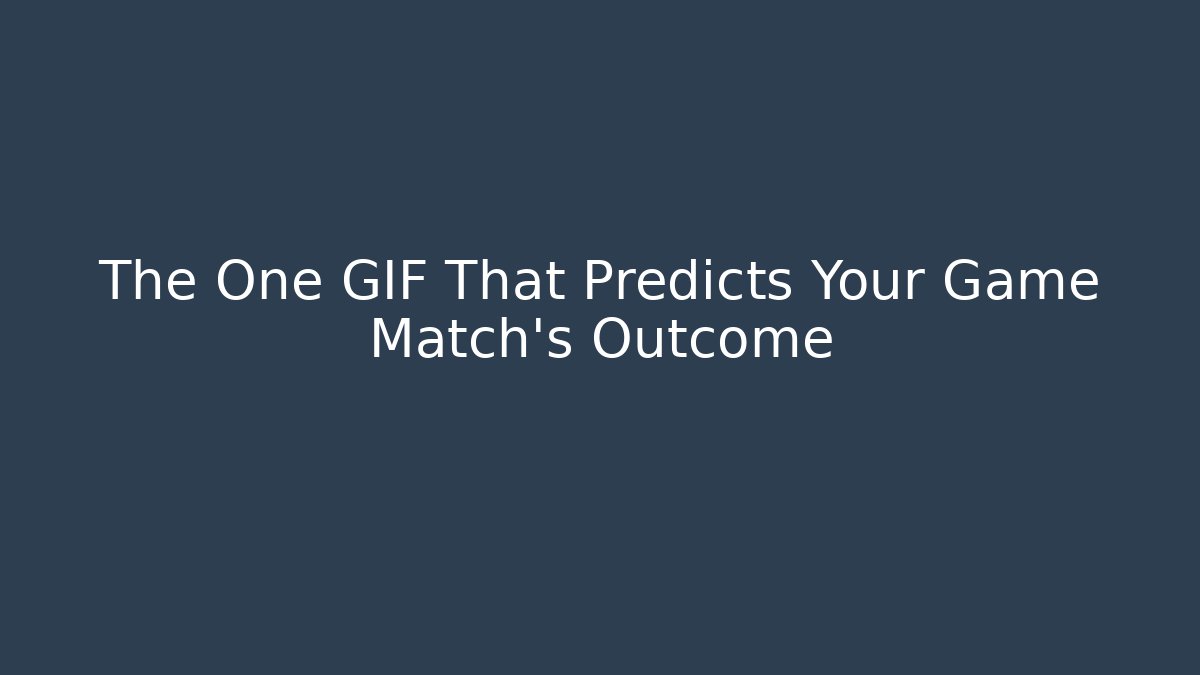 The One GIF That Predicts Your Game Match's Outcome