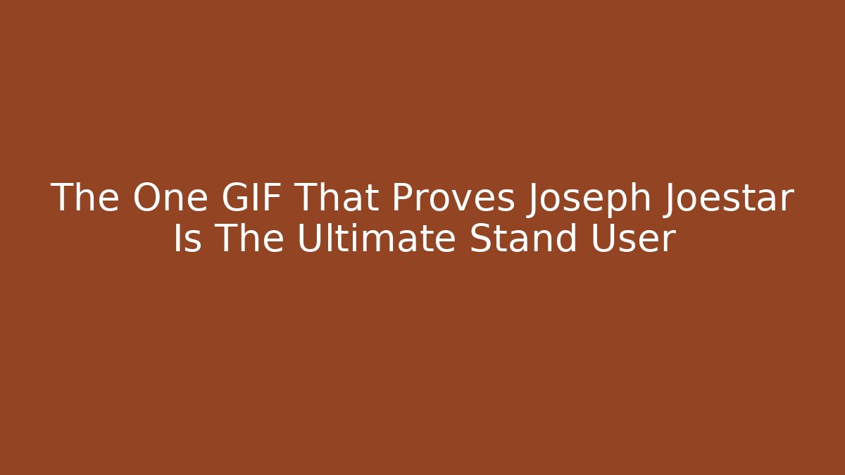 The One GIF That Proves Joseph Joestar Is The Ultimate Stand User