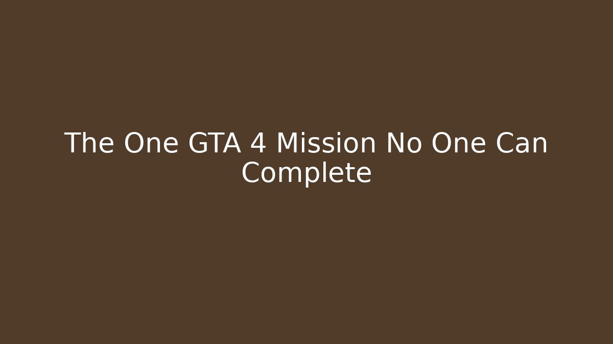 The One GTA 4 Mission No One Can Complete