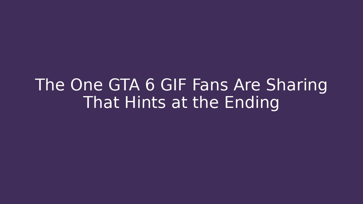 The One GTA 6 GIF Fans Are Sharing That Hints at the Ending