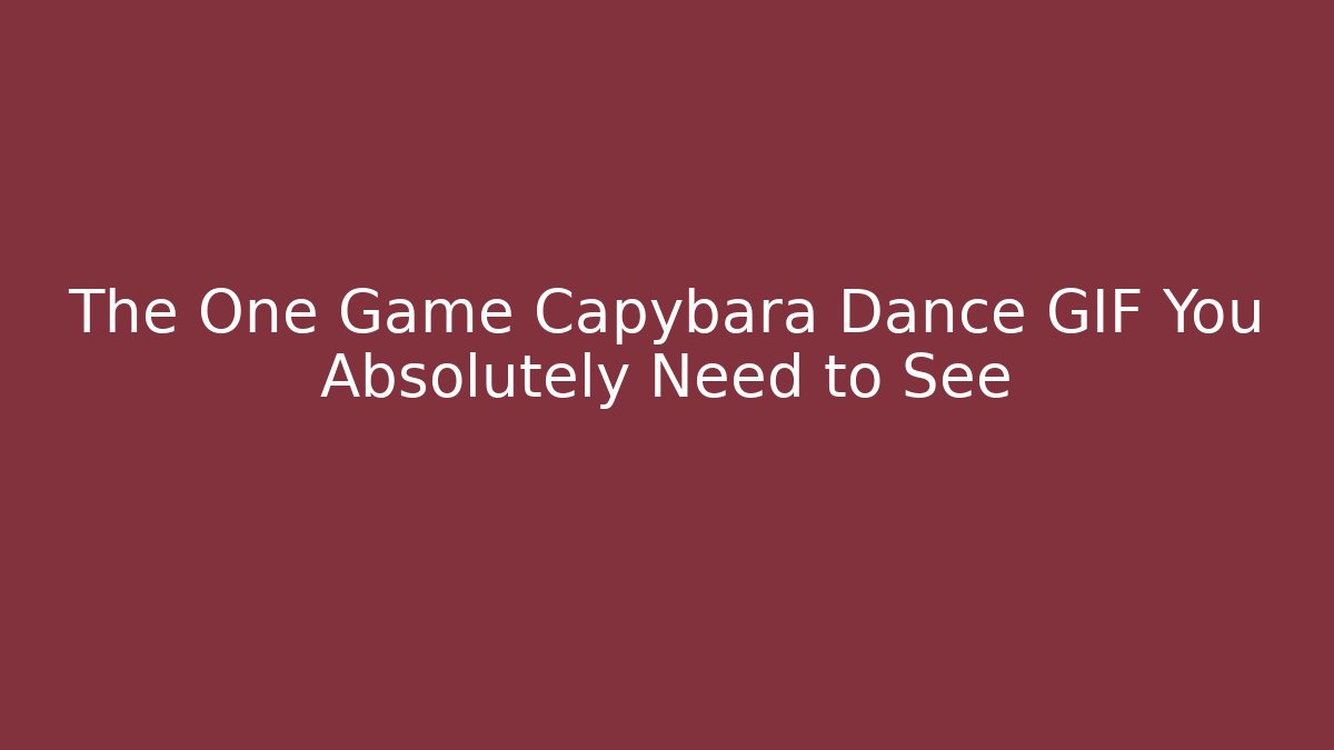 The One Game Capybara Dance GIF You Absolutely Need to See
