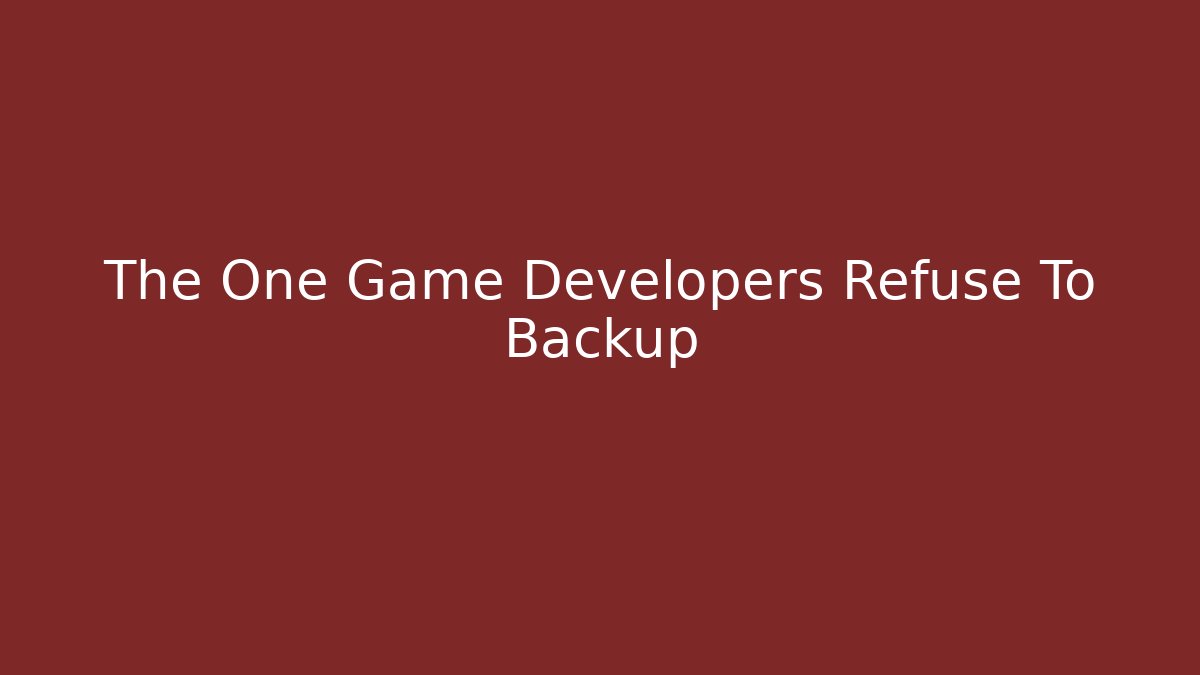 The One Game Developers Refuse To Backup - Create More Assets