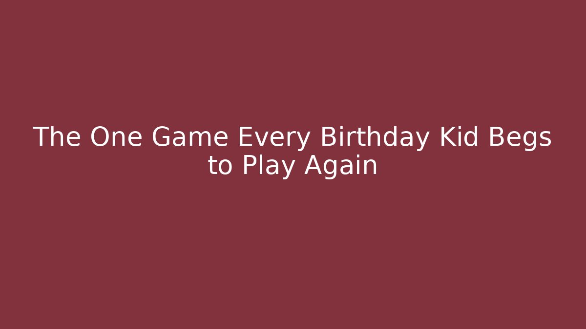 The One Game Every Birthday Kid Begs to Play Again