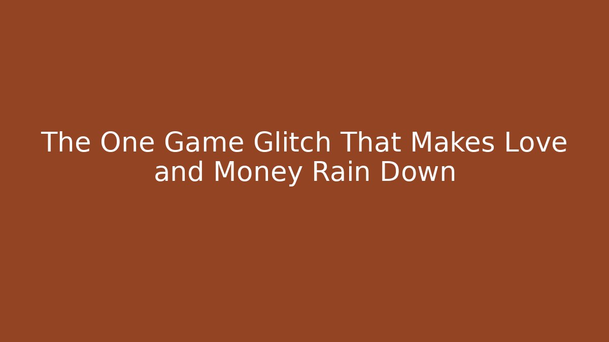 The One Game Glitch That Makes Love and Money Rain Down