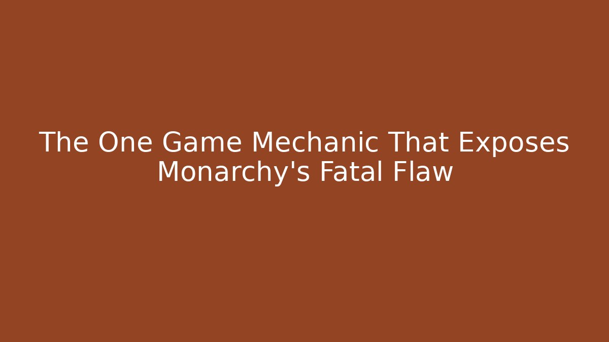 The One Game Mechanic That Exposes Monarchy's Fatal Flaw