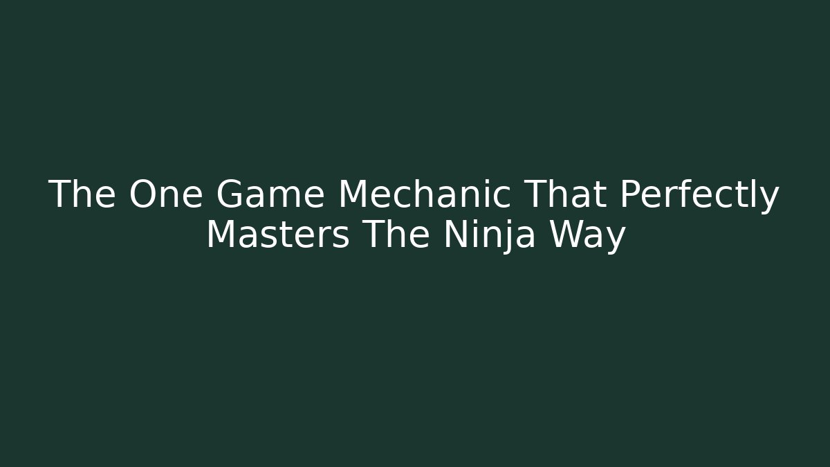 The One Game Mechanic That Perfectly Masters The Ninja Way