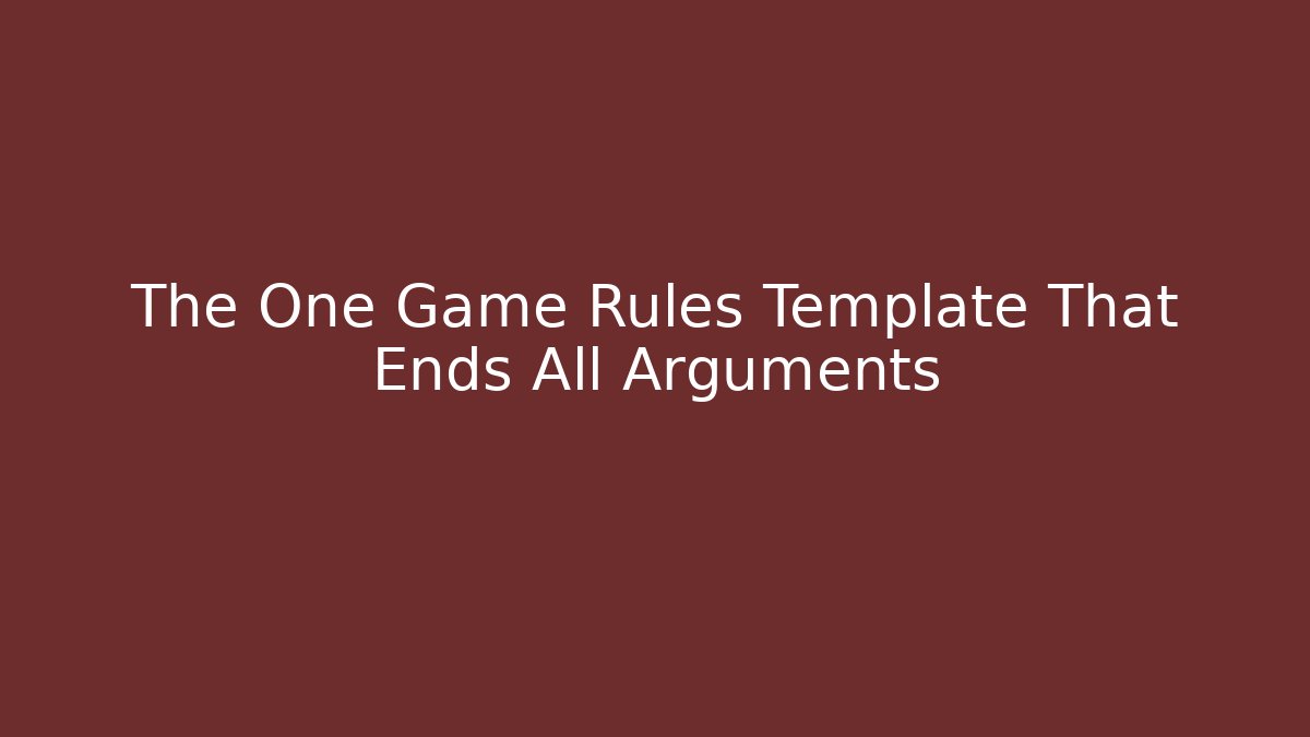 The One Game Rules Template That Ends All Arguments