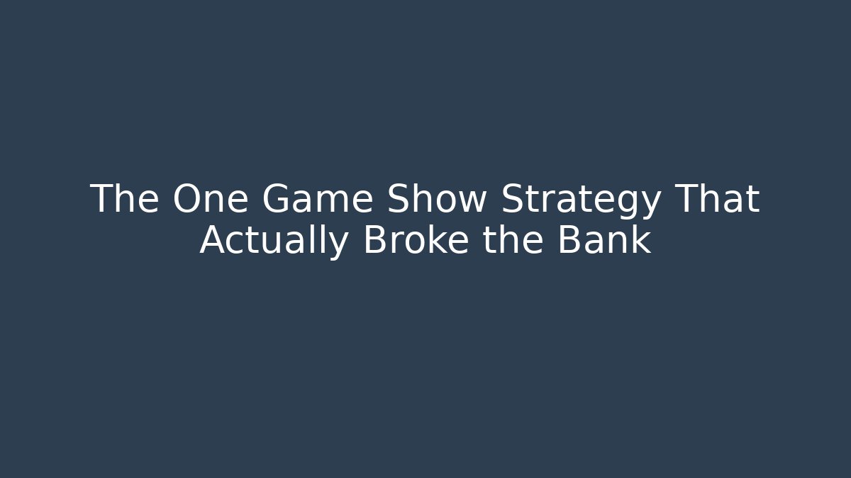 The One Game Show Strategy That Actually Broke the Bank