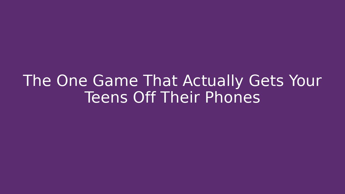 The One Game That Actually Gets Your Teens Off Their Phones