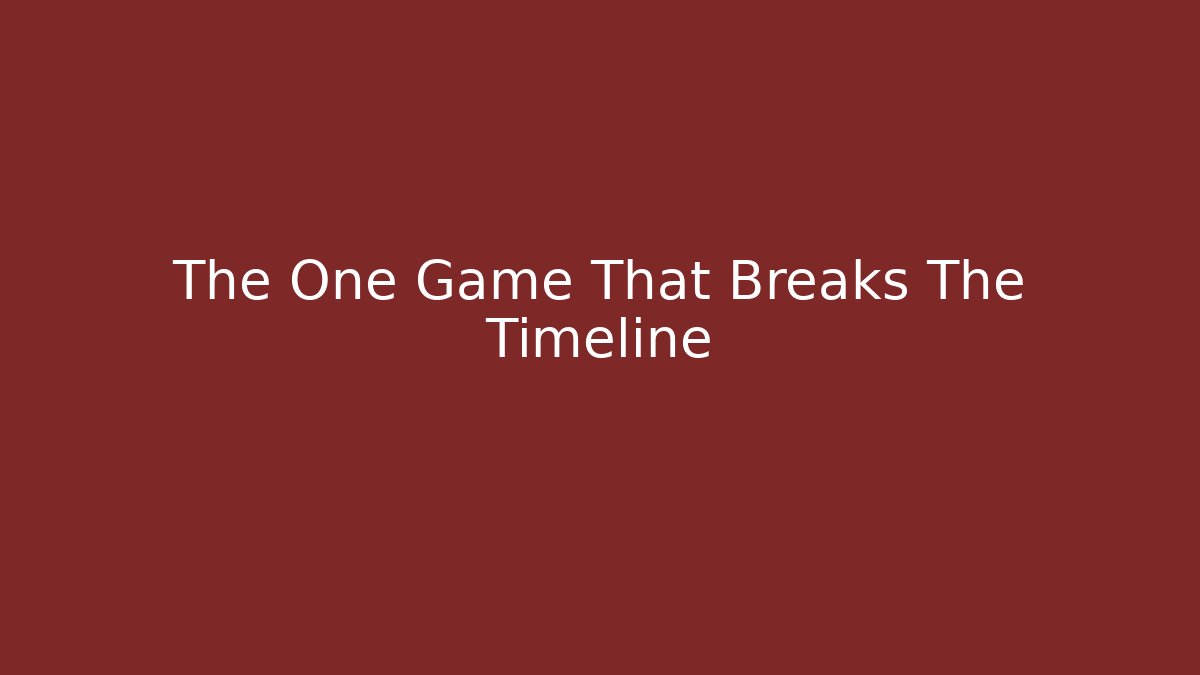 The One Game That Breaks The Timeline