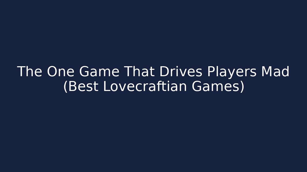 The One Game That Drives Players Mad (Best Lovecraftian Games)