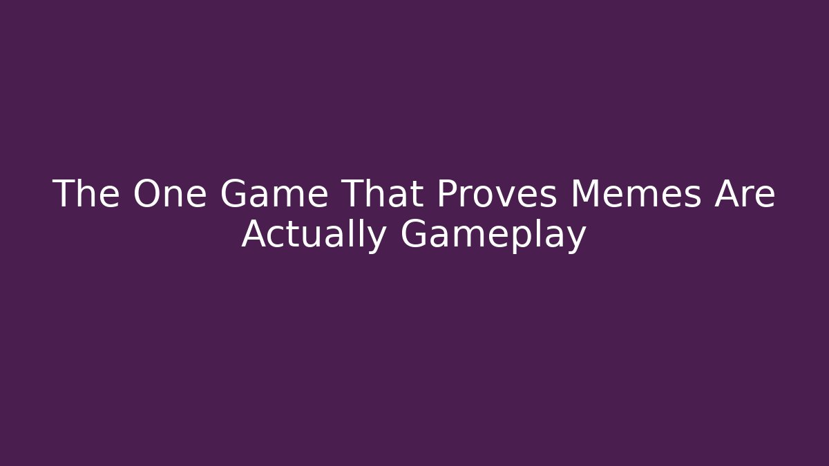 The One Game That Proves Memes Are Actually Gameplay