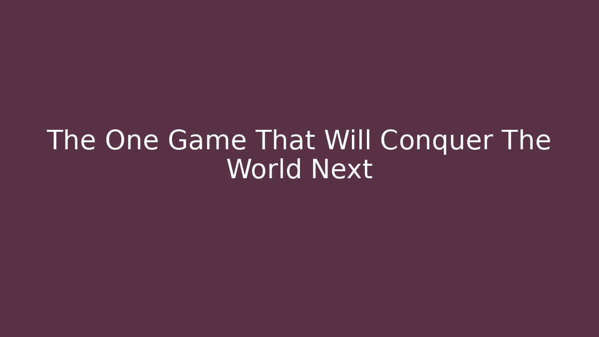 The One Game That Will Conquer The World Next