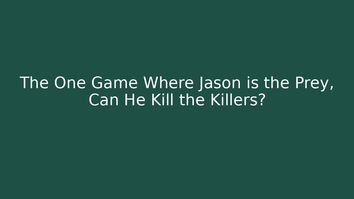 The One Game Where Jason is the Prey, Can He Kill the Killers?