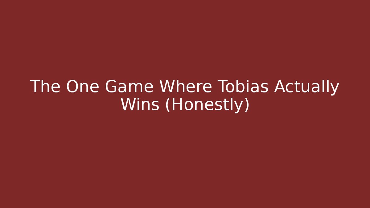 The One Game Where Tobias Actually Wins (Honestly)