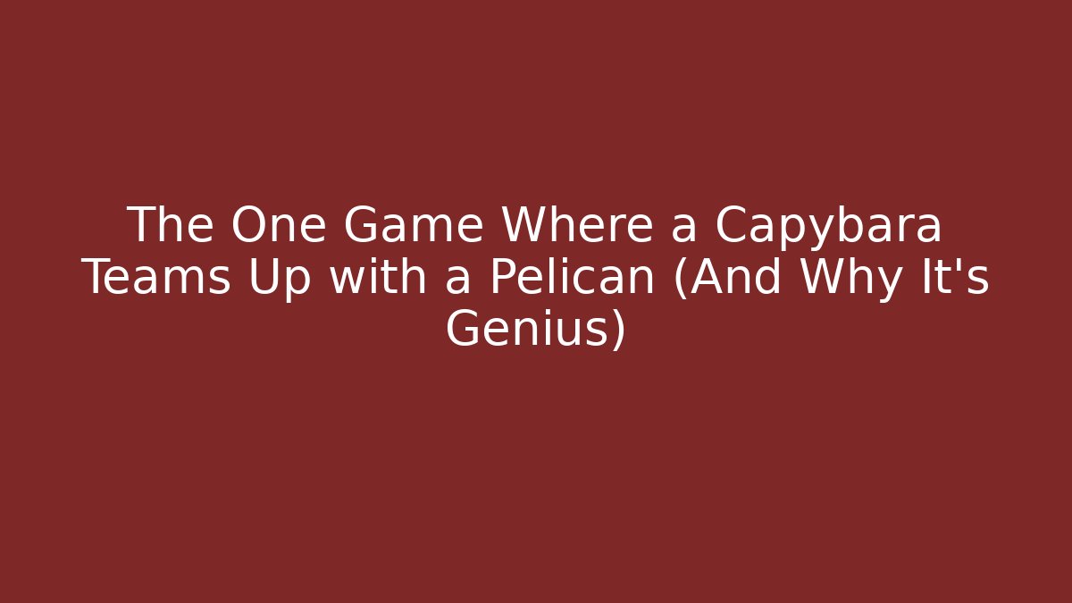 The One Game Where a Capybara Teams Up with a Pelican (And Why It's Genius)