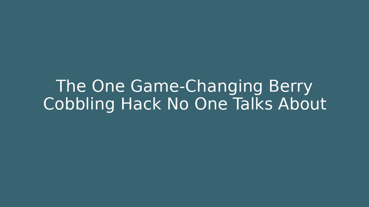 The One Game-Changing Berry Cobbling Hack No One Talks About
