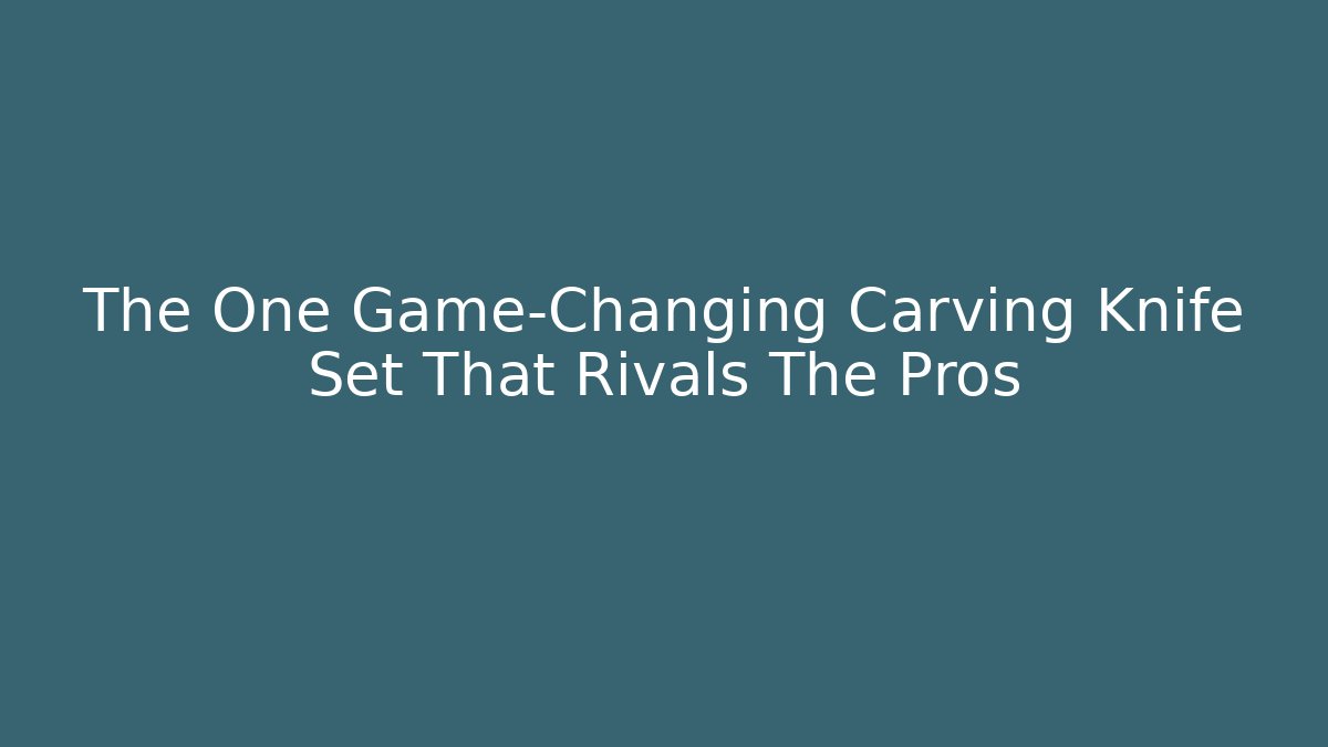 The One Game-Changing Carving Knife Set That Rivals The Pros