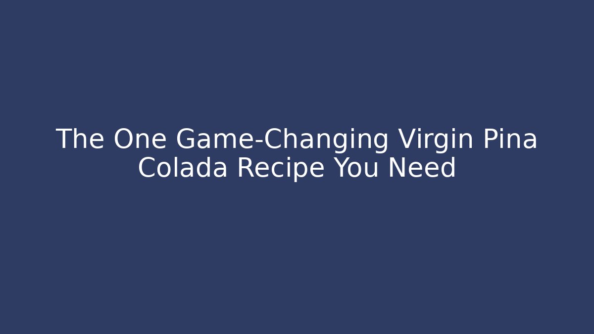 The One Game-Changing Virgin Pina Colada Recipe You Need