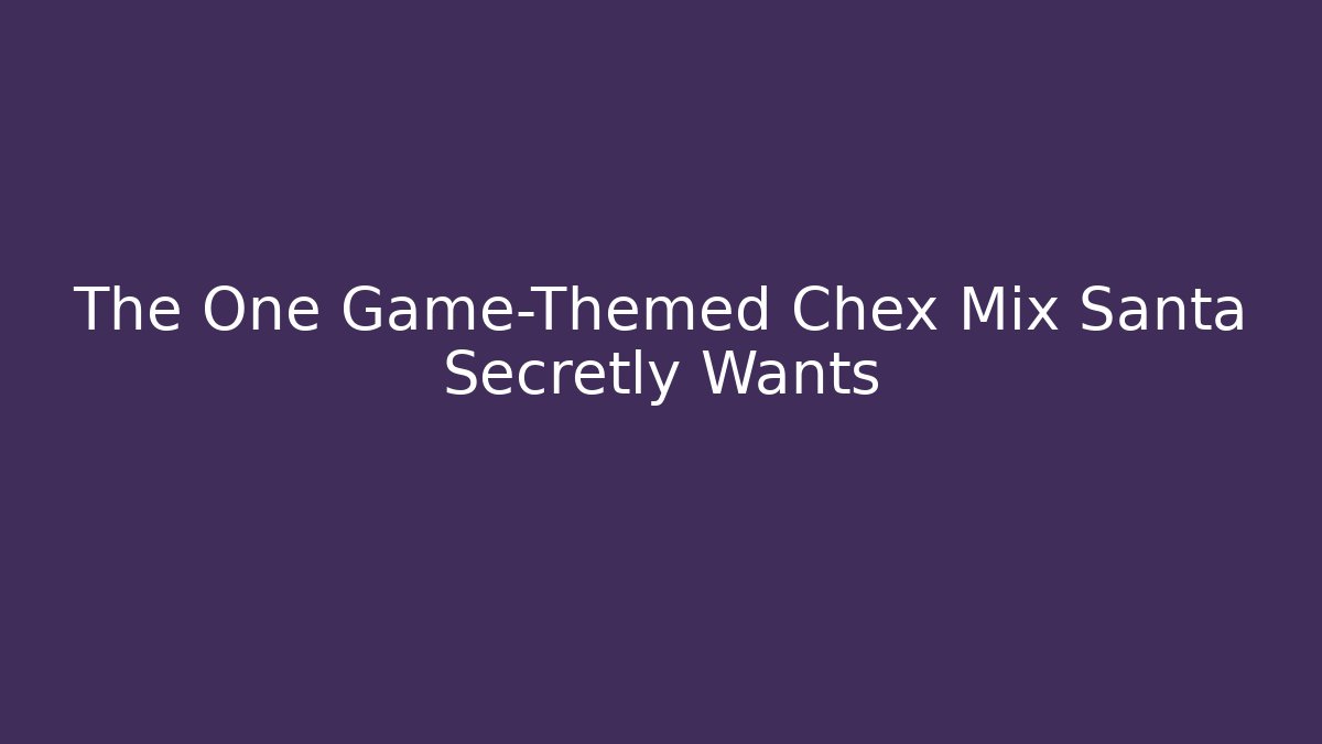 The One Game-Themed Chex Mix Santa Secretly Wants