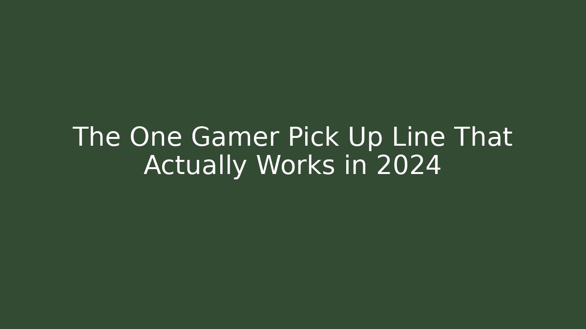 The One Gamer Pick Up Line That Actually Works in 2024