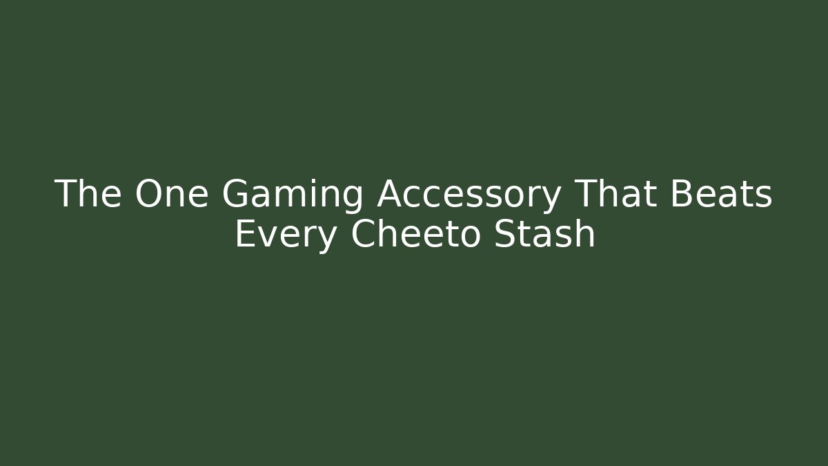 The One Gaming Accessory That Beats Every Cheeto Stash