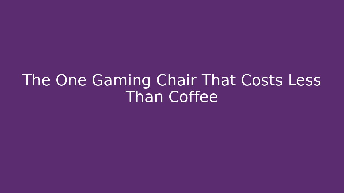 The One Gaming Chair That Costs Less Than Coffee