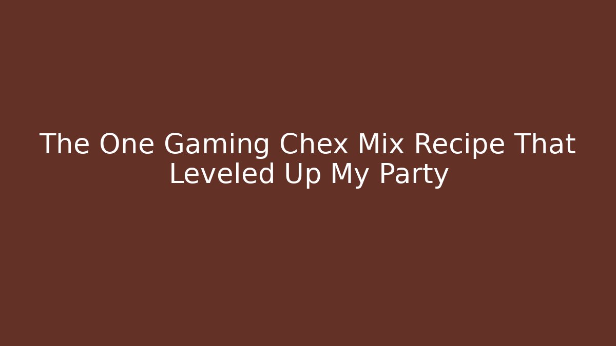 The One Gaming Chex Mix Recipe That Leveled Up My Party