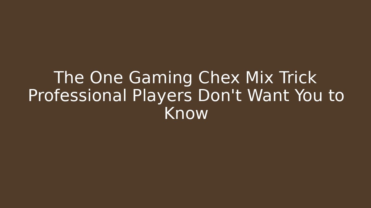 The One Gaming Chex Mix Trick Professional Players Don't Want You to Know