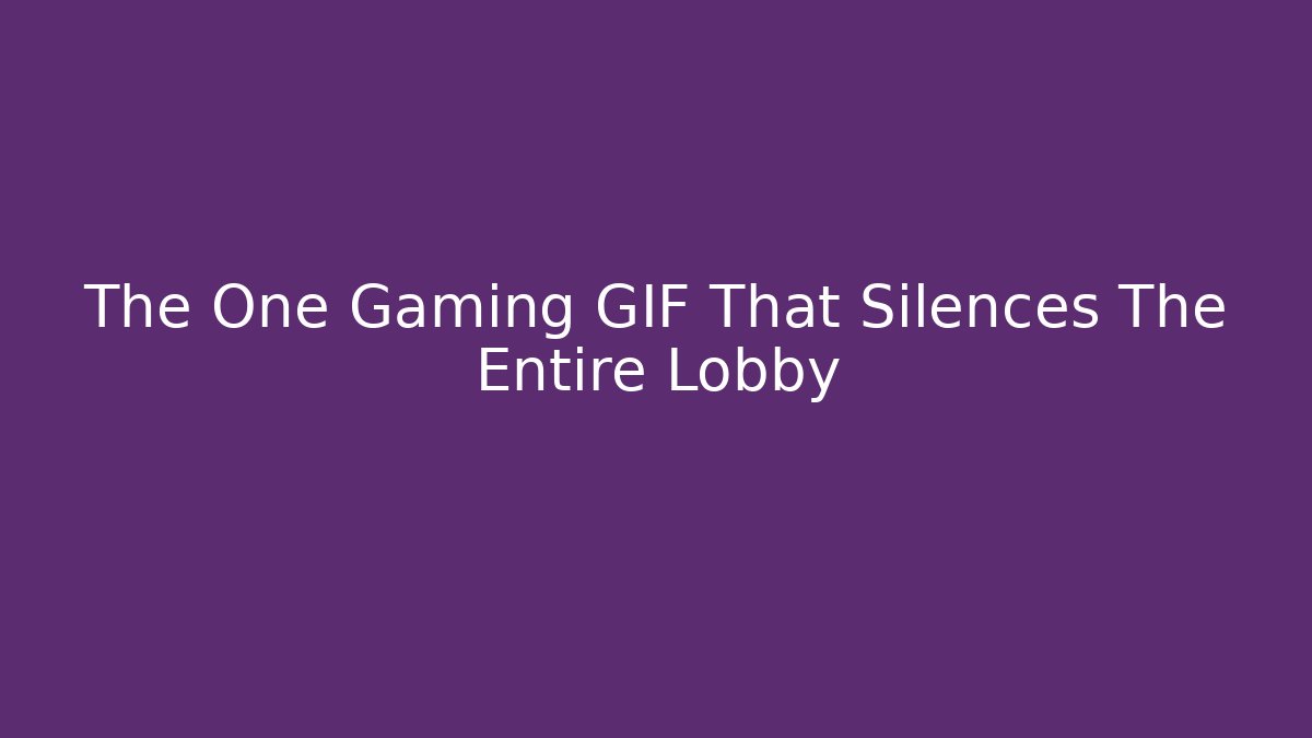 The One Gaming GIF That Silences The Entire Lobby