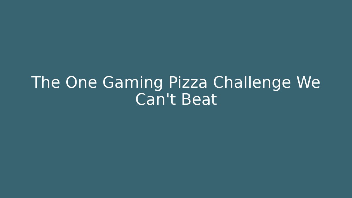 The One Gaming Pizza Challenge We Can't Beat