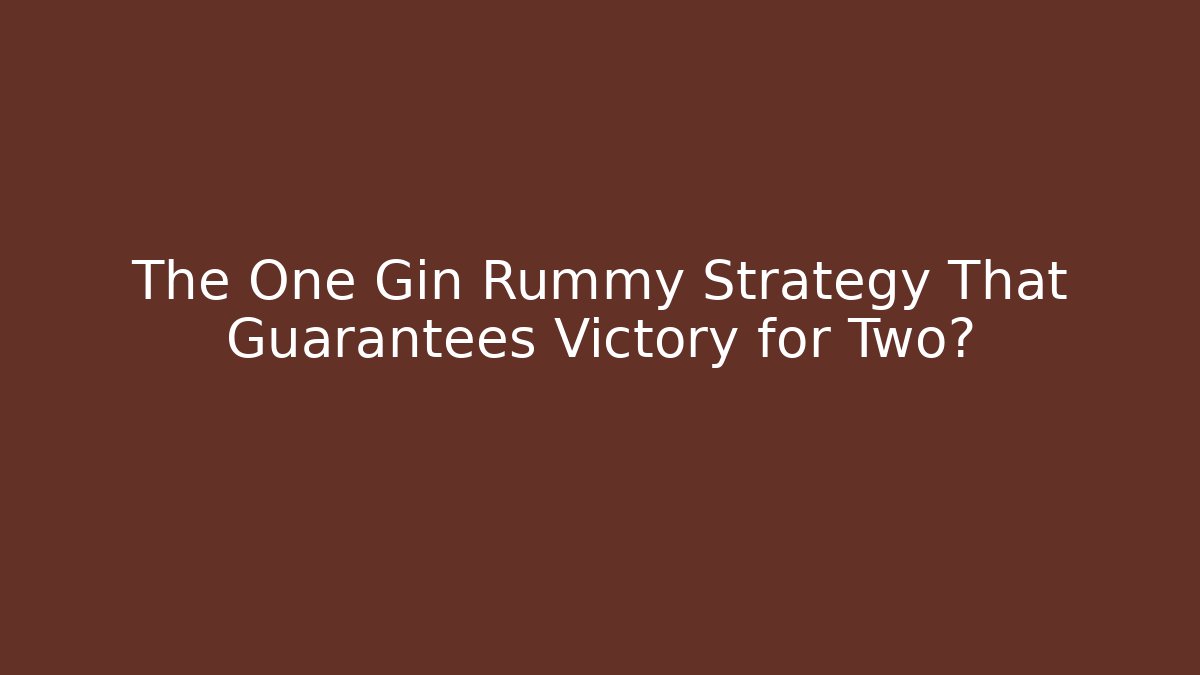 The One Gin Rummy Strategy That Guarantees Victory for Two? - Create More Assets