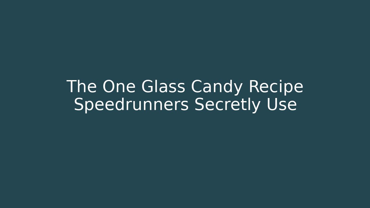 The One Glass Candy Recipe Speedrunners Secretly Use